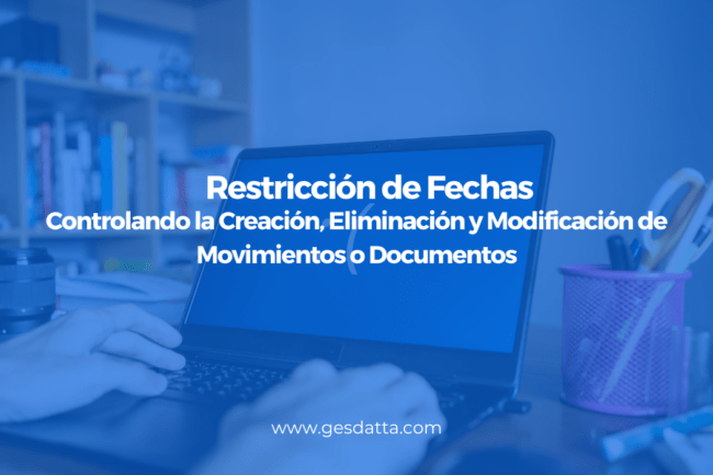 Restricción de Fechas: Controlando la Creación, Eliminación y Modificación de Movimientos o Documentos