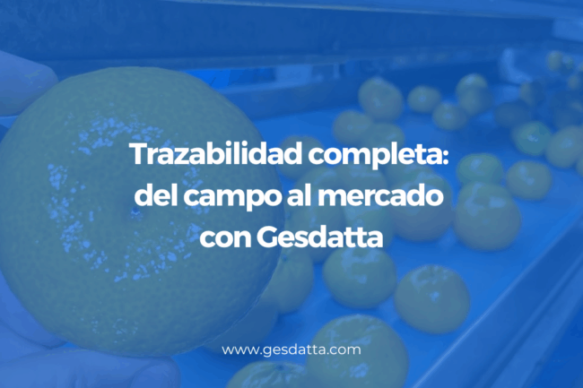 Trazabilidad completa del campo al mercado con Gesdatta