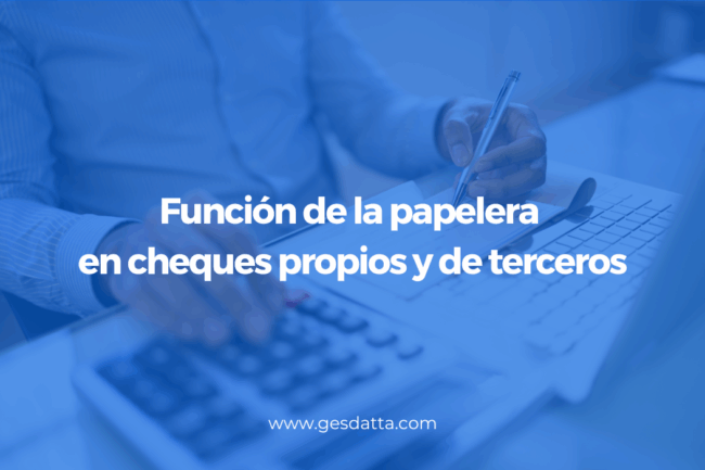 Función de la papelera en cheques propios y de terceros