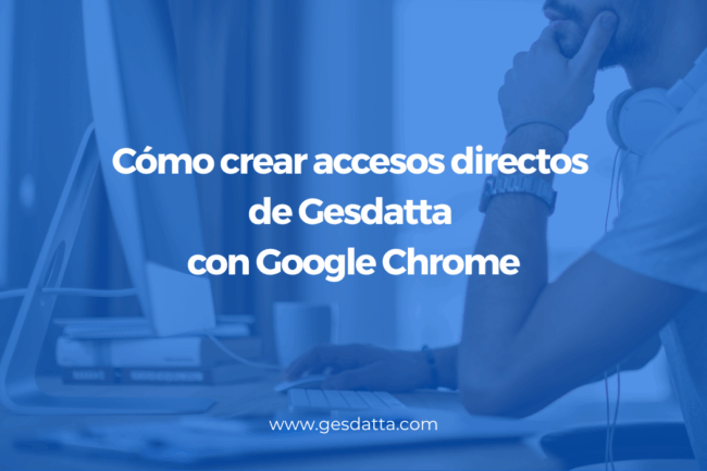 Cómo crear accesos directos de Gesdatta con Google Chrome