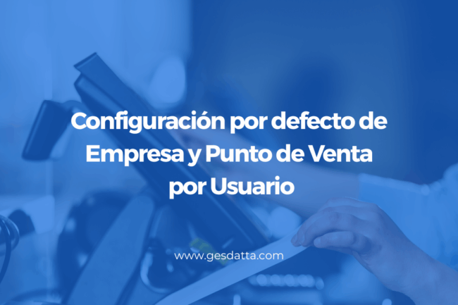 Configuración por defecto de Empresa y Punto de Venta por Usuario
