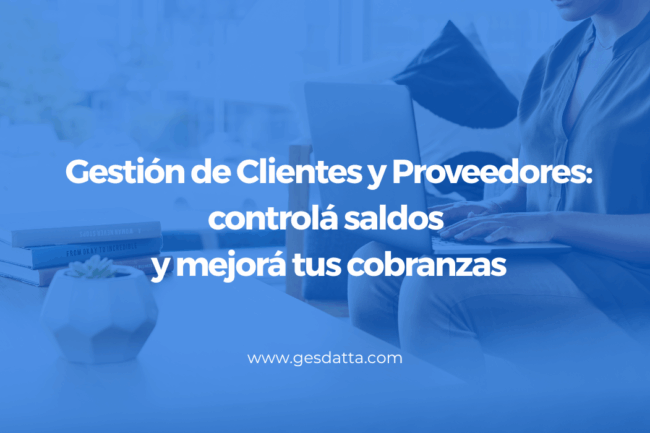 Gestión de Clientes y Proveedores: controlá saldos y mejorá tus cobranzas